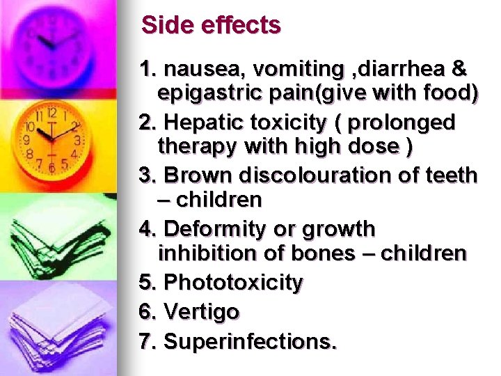 Side effects 1. nausea, vomiting , diarrhea & epigastric pain(give with food) 2. Hepatic Side effects 1. nausea, vomiting , diarrhea & epigastric pain(give with food) 2. Hepatic
