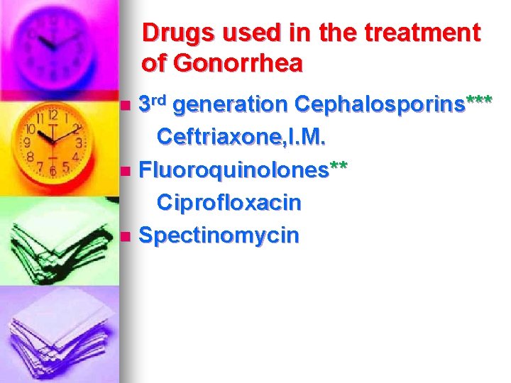 Drugs used in the treatment of Gonorrhea 3 rd generation Cephalosporins*** Ceftriaxone, I. M. Drugs used in the treatment of Gonorrhea 3 rd generation Cephalosporins*** Ceftriaxone, I. M.