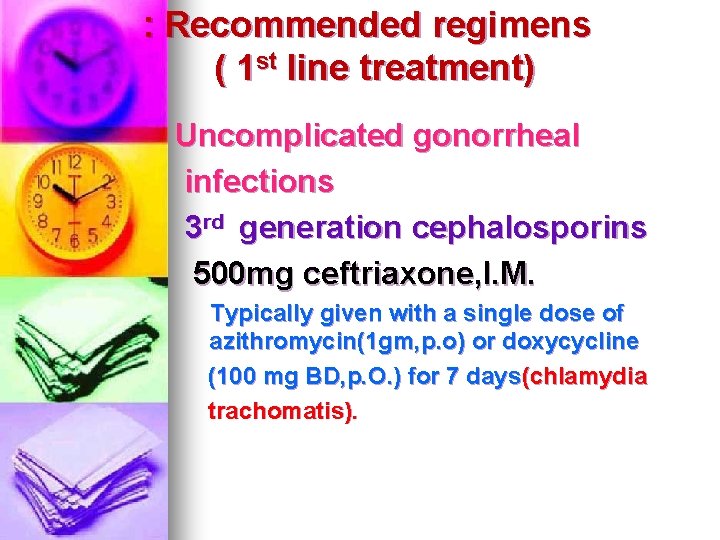 : Recommended regimens ( 1 st line treatment) Uncomplicated gonorrheal infections 3 rd generation : Recommended regimens ( 1 st line treatment) Uncomplicated gonorrheal infections 3 rd generation