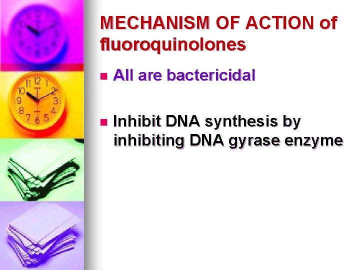 MECHANISM OF ACTION of fluoroquinolones n All are bactericidal n Inhibit DNA synthesis by MECHANISM OF ACTION of fluoroquinolones n All are bactericidal n Inhibit DNA synthesis by
