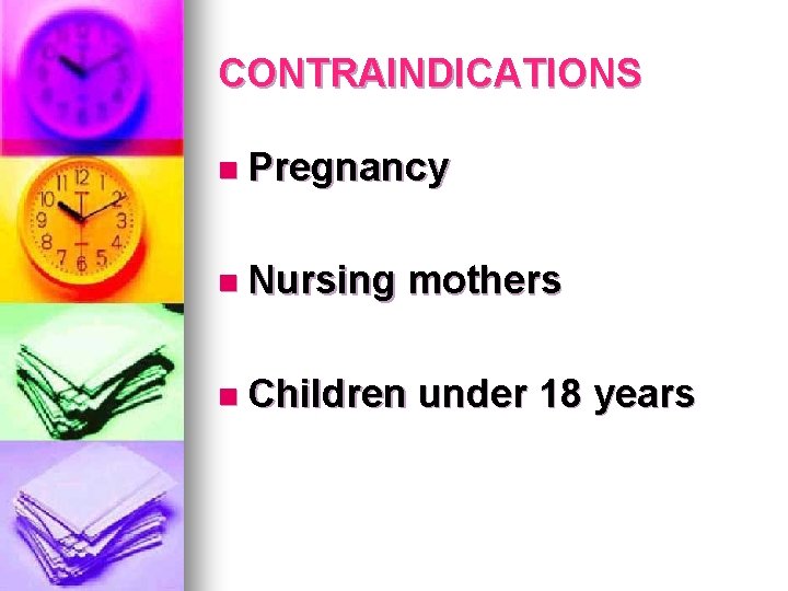 CONTRAINDICATIONS n Pregnancy n Nursing mothers n Children under 18 years CONTRAINDICATIONS n Pregnancy n Nursing mothers n Children under 18 years