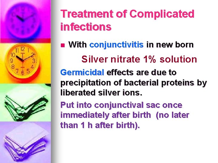 Treatment of Complicated infections n With conjunctivitis in new born Silver nitrate 1% solution Treatment of Complicated infections n With conjunctivitis in new born Silver nitrate 1% solution