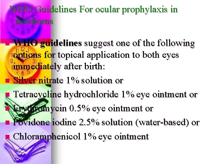 WHO Guidelines For ocular prophylaxis in newborns WHO guidelines suggest one of the following WHO Guidelines For ocular prophylaxis in newborns WHO guidelines suggest one of the following