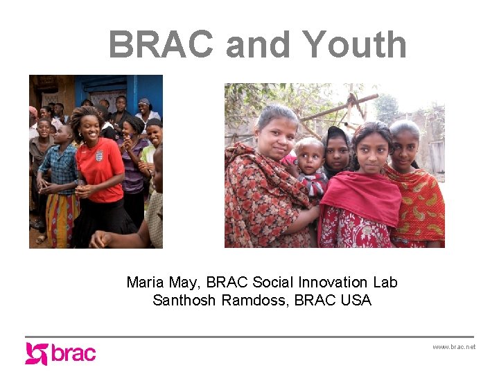 BRAC and Youth Maria May, BRAC Social Innovation Lab Santhosh Ramdoss, BRAC USA www.