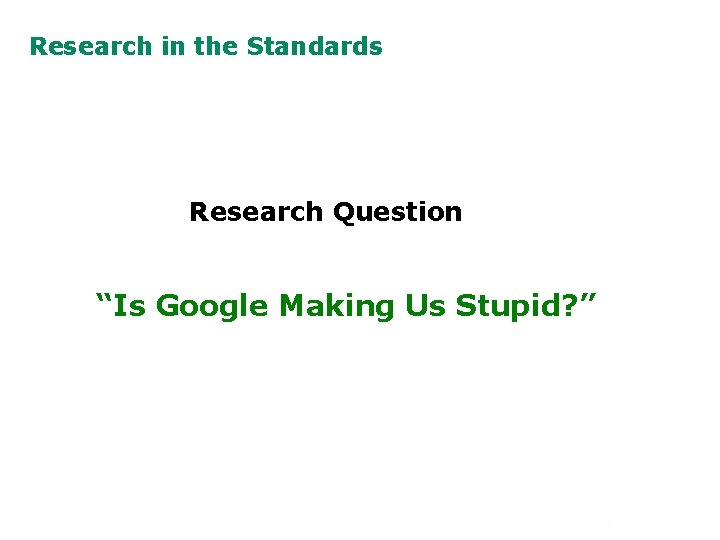 Research in the Standards Research Question “Is Google Making Us Stupid? ” 