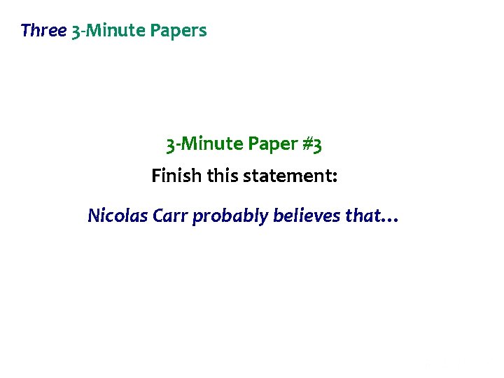 Three 3 -Minute Papers 3 -Minute Paper #3 Finish this statement: Nicolas Carr probably