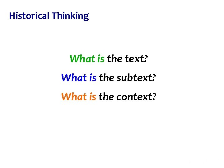 Historical Thinking What is the text? What is the subtext? What is the context?