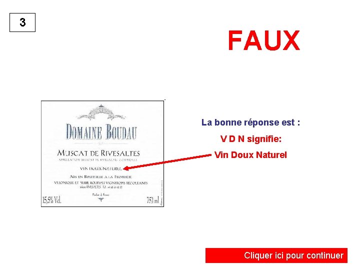 3 FAUX La bonne réponse est : V D N signifie: Vin Doux Naturel