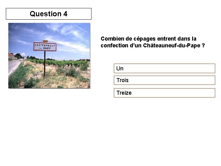 Question 4 Combien de cépages entrent dans la confection d’un Châteauneuf-du-Pape ? Un Trois