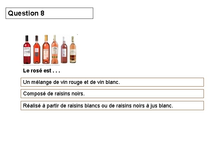 Question 8 Le rosé est. . . Un mélange de vin rouge et de