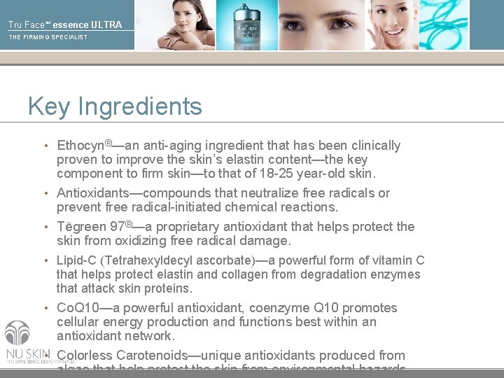 Tru Face™ essence ULTRA THE FIRMING SPECIALIST Key Ingredients • Ethocyn®—an anti-aging ingredient that