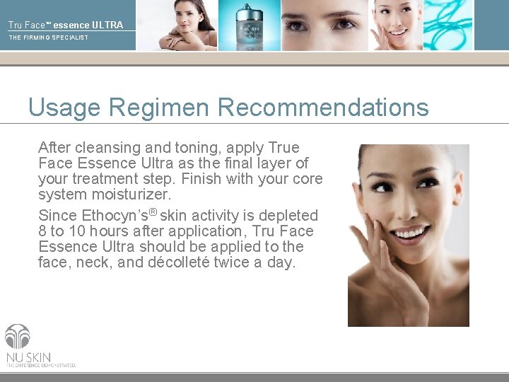 Tru Face™ essence ULTRA THE FIRMING SPECIALIST Usage Regimen Recommendations After cleansing and toning,