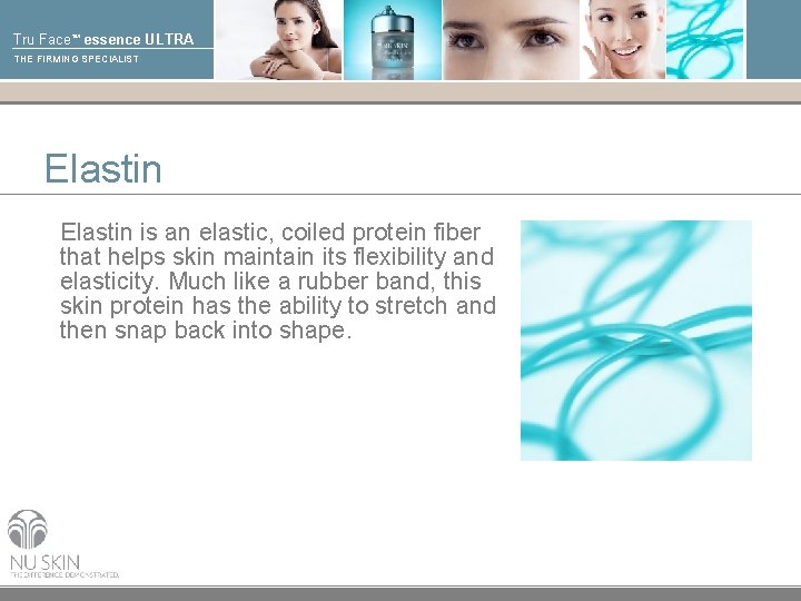 Tru Face™ essence ULTRA THE FIRMING SPECIALIST Elastin is an elastic, coiled protein fiber