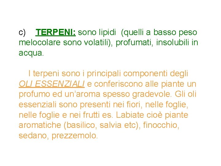 c) TERPENI: sono lipidi (quelli a basso peso melocolare sono volatili), profumati, insolubili in