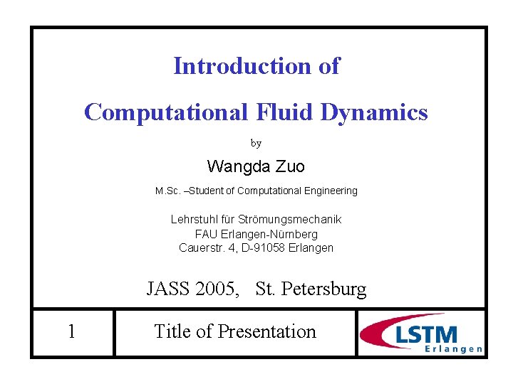 Introduction of Computational Fluid Dynamics by Wangda Zuo M. Sc. –Student of Computational Engineering