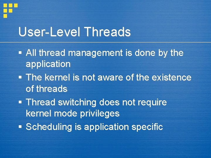 User-Level Threads § All thread management is done by the application § The kernel