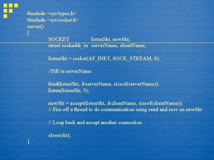 #include <sys/types. h> #include <sys/socket. h> server() { SOCKET listen. Skt, new. Skt; struct