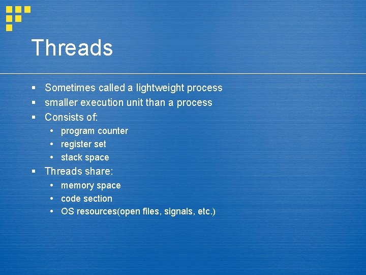 Threads § Sometimes called a lightweight process § smaller execution unit than a process