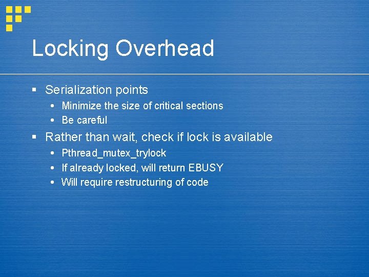 Locking Overhead § Serialization points Minimize the size of critical sections Be careful §