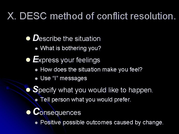 X. DESC method of conflict resolution. l Describe the situation l What is bothering