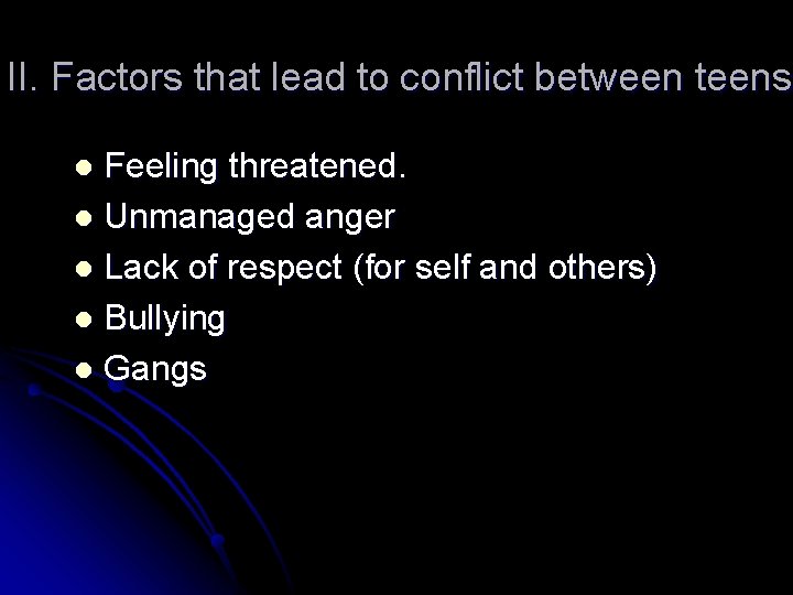 II. Factors that lead to conflict between teens Feeling threatened. l Unmanaged anger l