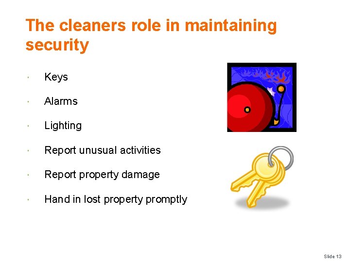The cleaners role in maintaining security Keys Alarms Lighting Report unusual activities Report property