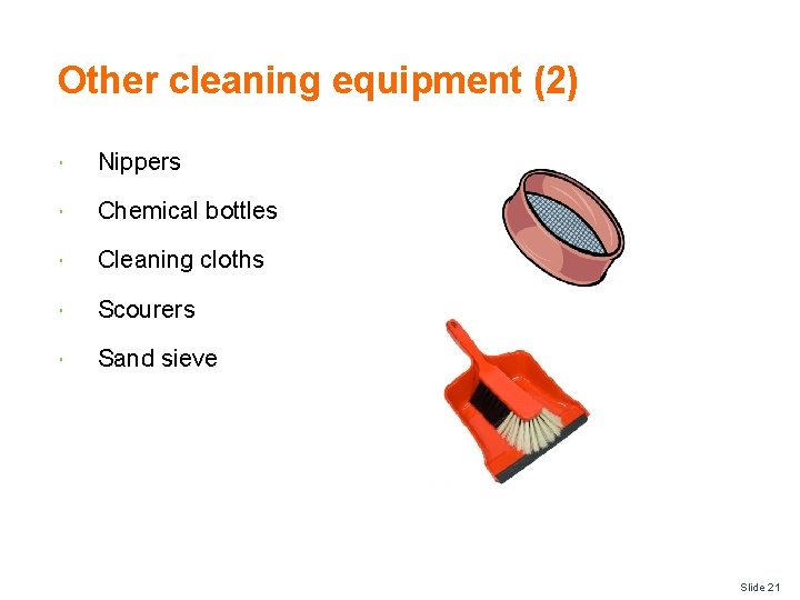 Other cleaning equipment (2) Nippers Chemical bottles Cleaning cloths Scourers Sand sieve Slide 21