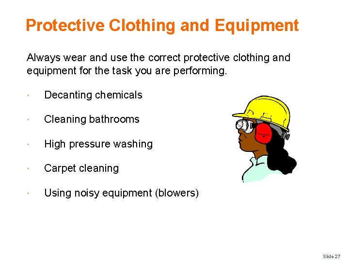 Protective Clothing and Equipment Always wear and use the correct protective clothing and equipment