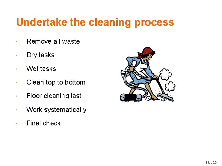 Undertake the cleaning process Remove all waste Dry tasks Wet tasks Clean top to