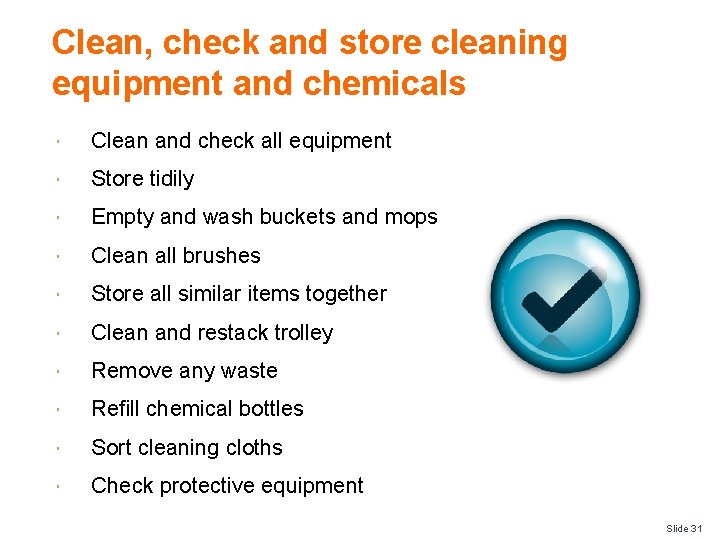 Clean, check and store cleaning equipment and chemicals Clean and check all equipment Store