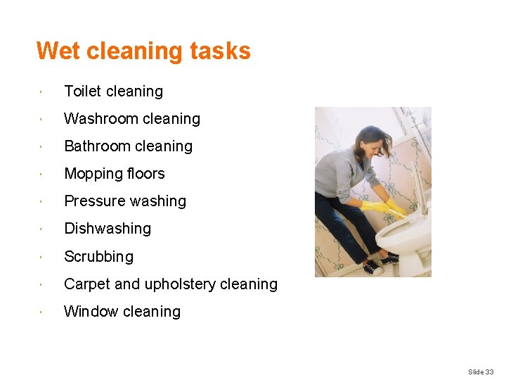 Wet cleaning tasks Toilet cleaning Washroom cleaning Bathroom cleaning Mopping floors Pressure washing Dishwashing