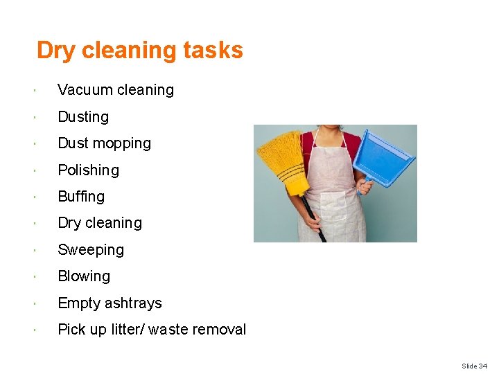 Dry cleaning tasks Vacuum cleaning Dust mopping Polishing Buffing Dry cleaning Sweeping Blowing Empty