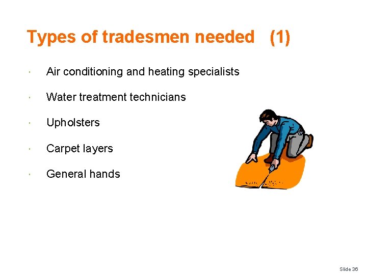 Types of tradesmen needed (1) Air conditioning and heating specialists Water treatment technicians Upholsters