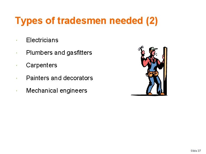 Types of tradesmen needed (2) Electricians Plumbers and gasfitters Carpenters Painters and decorators Mechanical