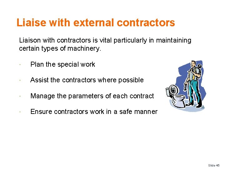 Liaise with external contractors Liaison with contractors is vital particularly in maintaining certain types