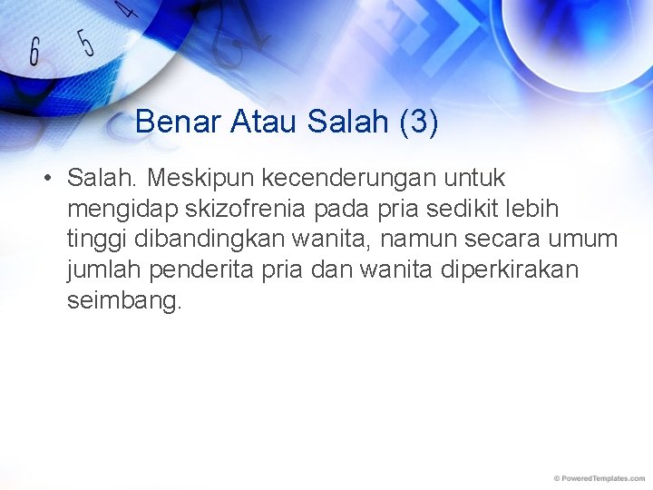 Benar Atau Salah (3) • Salah. Meskipun kecenderungan untuk mengidap skizofrenia pada pria sedikit