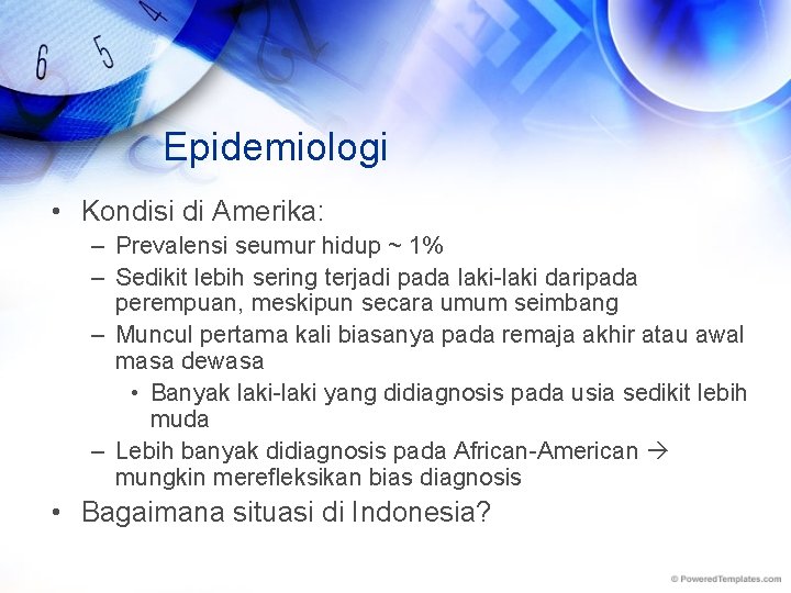 Epidemiologi • Kondisi di Amerika: – Prevalensi seumur hidup ~ 1% – Sedikit lebih