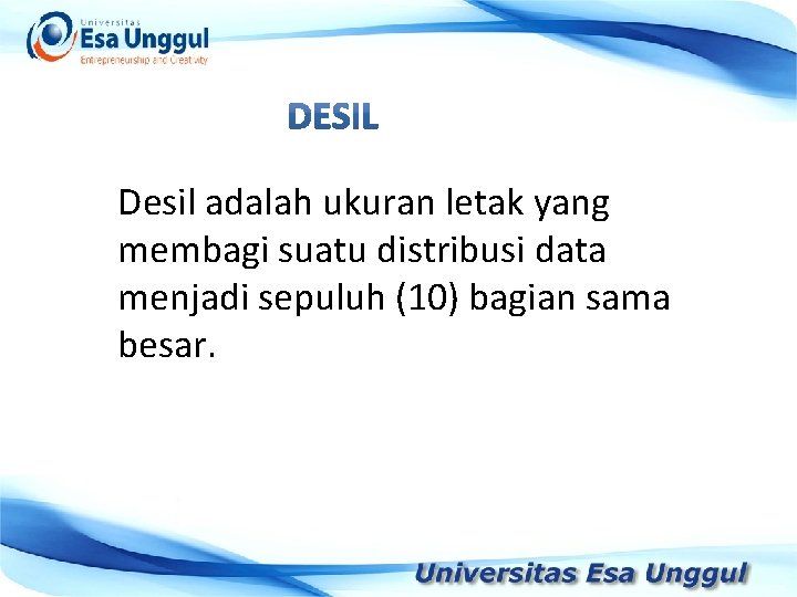 Desil adalah ukuran letak yang membagi suatu distribusi data menjadi sepuluh (10) bagian sama