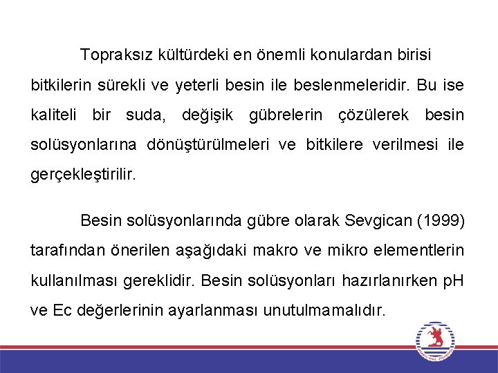 Topraksız kültürdeki en önemli konulardan birisi bitkilerin sürekli ve yeterli besin ile beslenmeleridir. Bu