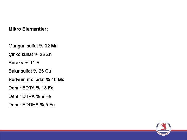 Mikro Elementler; Mangan sülfat % 32 Mn Çinko sülfat % 23 Zn Boraks %