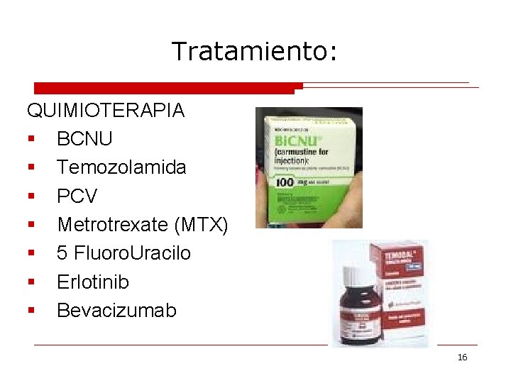 Tratamiento: QUIMIOTERAPIA § BCNU § Temozolamida § PCV § Metrotrexate (MTX) § 5 Fluoro.