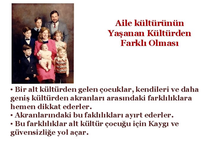 Aile kültürünün Yaşanan Kültürden Farklı Olması • Bir alt kültürden gelen çocuklar, kendileri ve