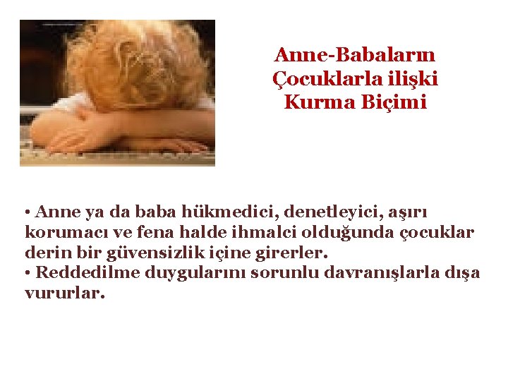 Anne-Babaların Çocuklarla ilişki Kurma Biçimi • Anne ya da baba hükmedici, denetleyici, aşırı korumacı