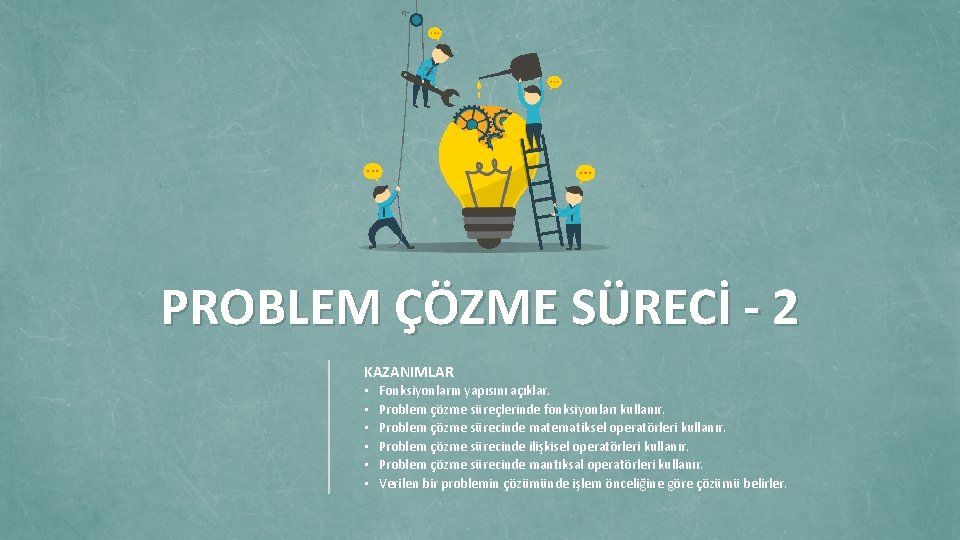 PROBLEM ÇÖZME SÜRECİ - 2 KAZANIMLAR • • • Fonksiyonların yapısını açıklar. Problem çözme