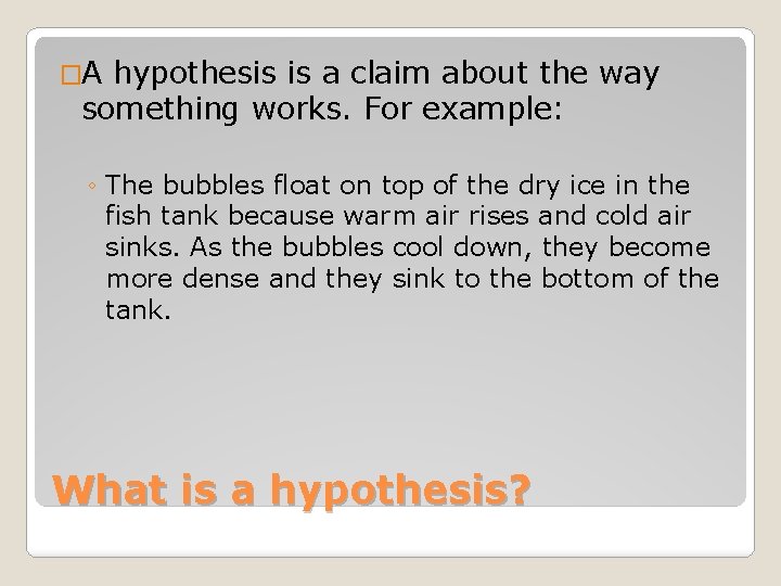 �A hypothesis is a claim about the way something works. For example: ◦ The