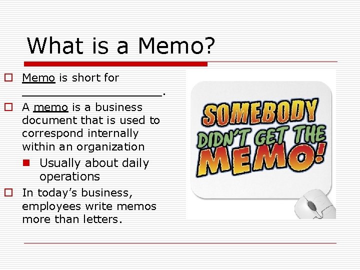 What is a Memo? o Memo is short for __________. o A memo is