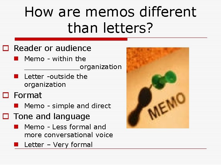 How are memos different than letters? o Reader or audience n Memo - within