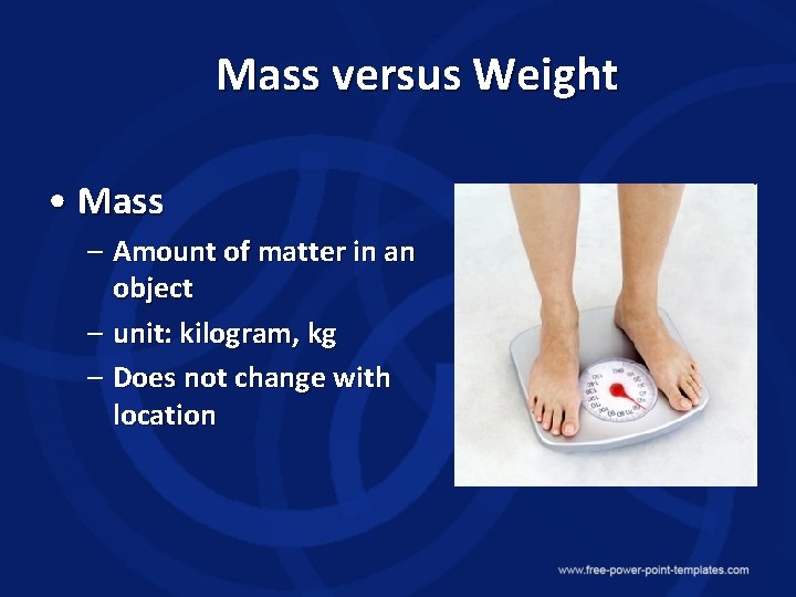 Mass versus Weight • Mass – Amount of matter in an object – unit: