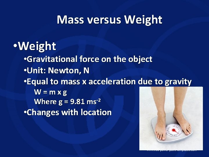 Mass versus Weight • Gravitational force on the object • Unit: Newton, N •