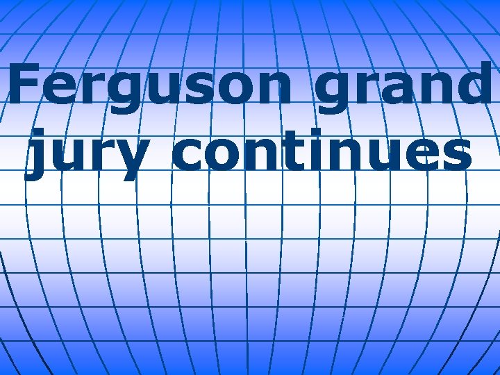 Ferguson grand jury continues 